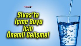 Sivas’ta İçme Suyu İçin Önemli Gelişme!
