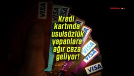 Kredi kartında usulsüzlük yapanlara ağır ceza geliyor!