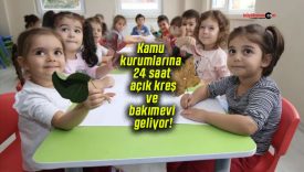 Kamu kurumlarına 24 saat açık kreş ve bakımevi geliyor!