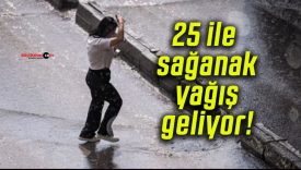 25 ile sağanak yağış geliyor!