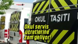 Okul servis ücretlerine zam geliyor!