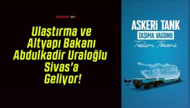 Ulaştırma ve Altyapı Bakanı Abdulkadir Uraloğlu Sivas’a Geliyor!