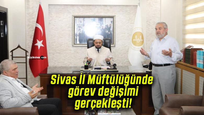 Sivas İl Müftülüğünde görev değişimi gerçekleşti!