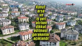 Konut, arsa ve iş yeri alırken dikkat edilmesi gerekenler açıklandı!