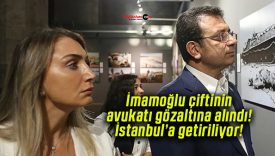 İmamoğlu çiftinin avukatı gözaltına alındı! İstanbul’a getiriliyor!