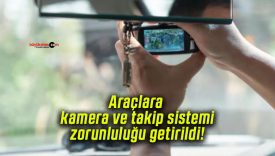 Araçlara kamera ve takip sistemi zorunluluğu getirildi!