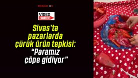 Sivas’ta pazarlarda çürük ürün tepkisi: “Paramız çöpe gidiyor”