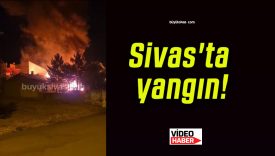 Sivas’ta yangın!