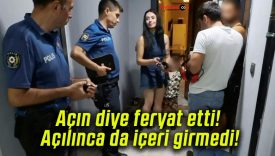 Açın diye feryat etti! Açılınca da içeri girmedi!