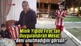 Minik Yiğido Fırat’tan Duygulandıran Mesaj: “Beni unutmadığını görsün”