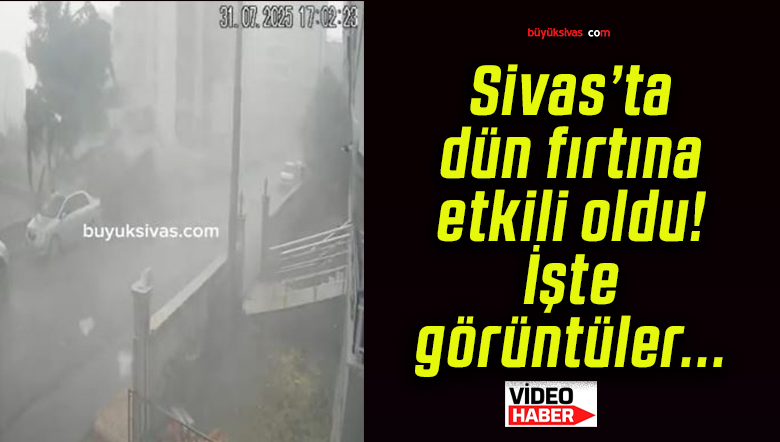 Sivas’ta dün fırtına etkili oldu! İşte görüntüler…