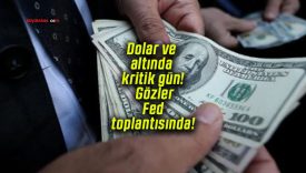 Dolar ve altında kritik gün! Gözler Fed toplantısında!