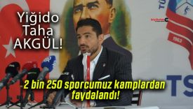 Taha Akgül: 2 bin 250 sporcumuz kamplardan faydalandı!