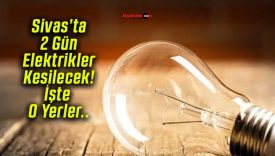 Sivas’ta 31 Temmuz – 1 Ağustos tarihlerinde planlı elektrik kesintileri yaşanacak!