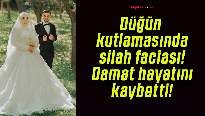 Düğün kutlamasında silah faciası! Damat hayatını kaybetti!