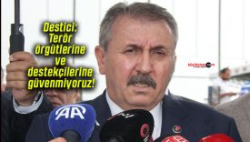 Destici: Terör örgütlerine ve destekçilerine güvenmiyoruz!
