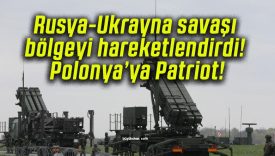 Rusya-Ukrayna savaşı bölgeyi hareketlendirdi! Polonya’ya Patriot!