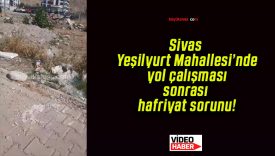 Sivas Yeşilyurt Mahallesi’nde yol çalışması sonrası hafriyat sorunu!
