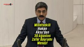 Milletvekili Hakan Aksu’dan 30 Ağustos Zafer Bayramı Mesajı!