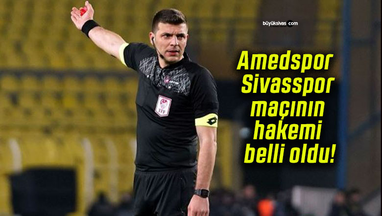 Amedspor – Sivasspor maçının hakemi belli oldu!