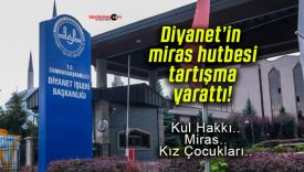 Diyanet’in miras hutbesi tartışma yarattı!