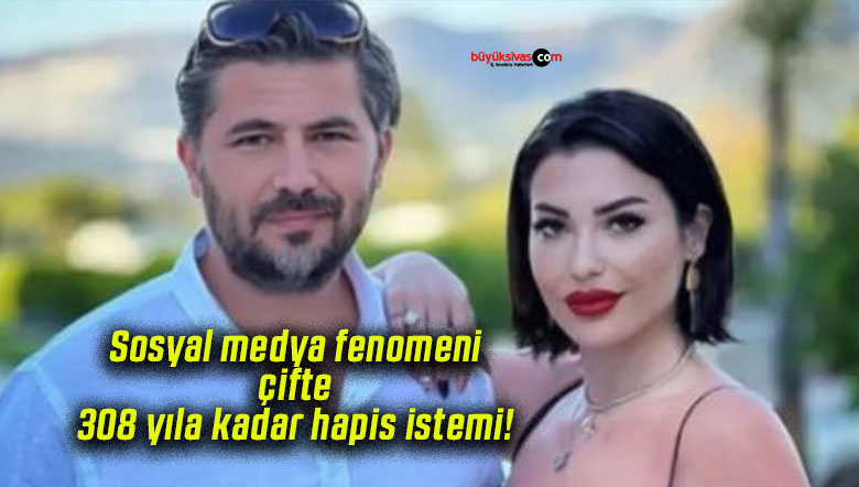 Sosyal medya fenomeni çifte 308 yıla kadar hapis istemi!