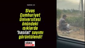 Sivas Cumhuriyet Üniversitesi önündeki ışıklarda ‘hasılat’ sayımı görüntülendi!