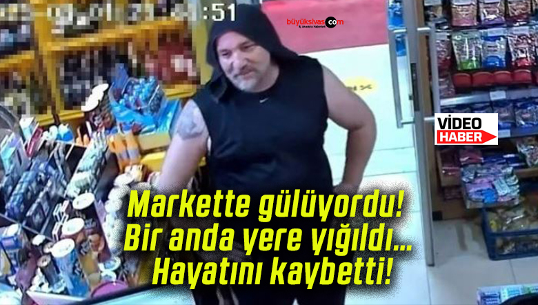 Markette gülüyordu! Bir anda yere yığıldı… Hayatını kaybetti!
