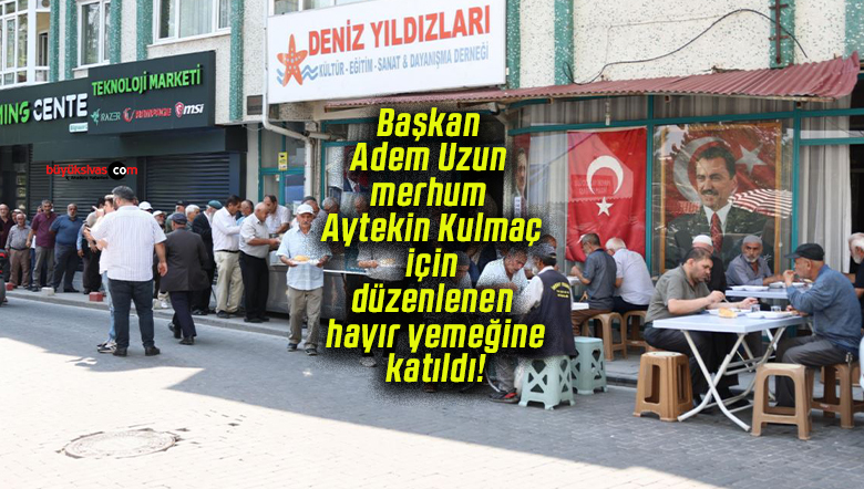 Başkan Adem Uzun merhum Aytekin Kulmaç için düzenlenen hayır yemeğine katıldı!