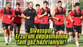 Sivasspor Erzurum deplasmanına tam gaz hazırlanıyor!