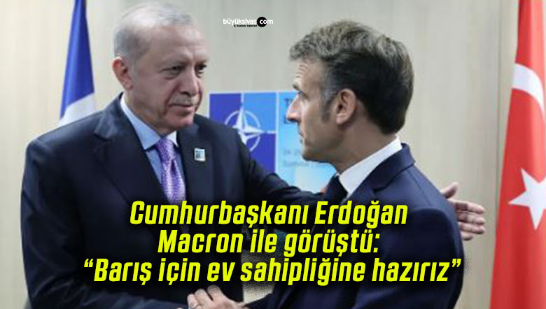 Cumhurbaşkanı Erdoğan Macron ile görüştü: “Barış için ev sahipliğine hazırız”