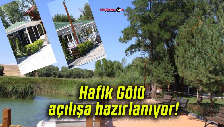 Hafik Gölü açılışa hazırlanıyor!