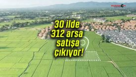 30 ilde 312 arsa satışa çıkıyor! Fiyatlar 307 bin liradan başlıyor!