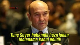 Tunç Soyer hakkında hazırlanan iddianame kabul edildi!