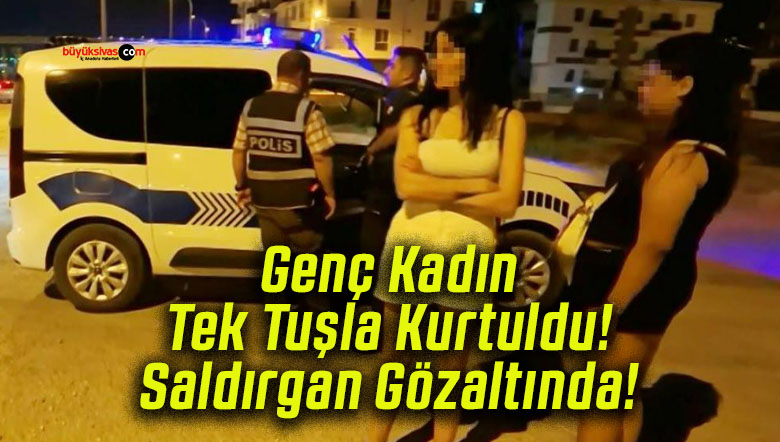Genç Kadın Tek Tuşla Kurtuldu! Saldırgan Gözaltında!
