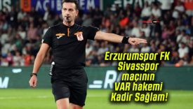 Erzurumspor FK – Sivasspor maçının VAR hakemi Kadir Sağlam!