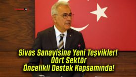 Sivas Sanayisine Yeni Teşvikler! Dört Sektör Öncelikli Destek Kapsamında!