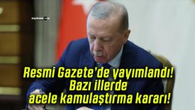 Resmi Gazete’de yayımlandı! Bazı illerde acele kamulaştırma kararı!