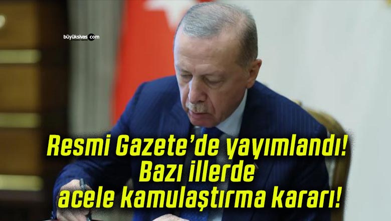 Resmi Gazete’de yayımlandı! Bazı illerde acele kamulaştırma kararı!