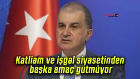 Ömer Çelik’ten İsrail’e sert tepki: “Katliam ve işgal siyasetinden başka amaç gütmüyor”