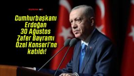 Cumhurbaşkanı Erdoğan 30 Ağustos Zafer Bayramı Özel Konseri’ne katıldı!
