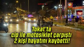 Tokat’ta cip ile motosiklet çarpıştı 2 kişi hayatını kaybetti!