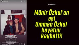 Münir Özkul’un eşi Umman Özkul hayatını kaybetti!