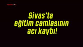 Sivas’ta eğitim camiasının acı kaybı!