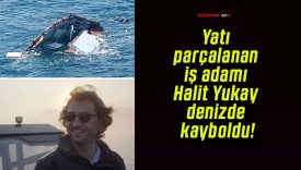 Yatı parçalanan iş adamı Halit Yukay denizde kayboldu!