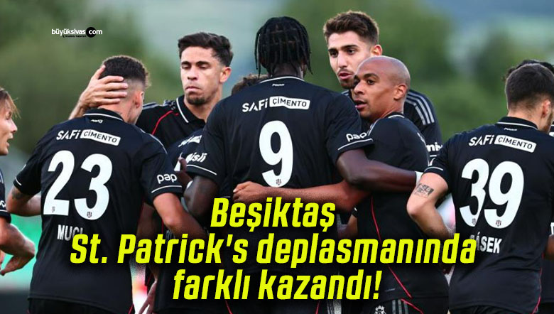 Beşiktaş St. Patrick’s deplasmanında farklı kazandı!