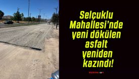 Selçuklu Mahallesi’nde yeni dökülen asfalt yeniden kazındı!
