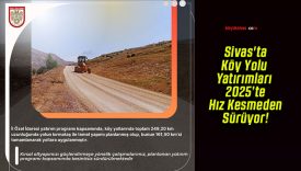 Sivas’ta Köy Yolu Yatırımları 2025’te Hız Kesmeden Sürüyor!