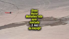 Sivas Huzur Mahallesi’nde aynı noktada 3. kez su kaçağı!