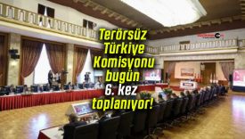 Terörsüz Türkiye Komisyonu bugün 6. kez toplanıyor!